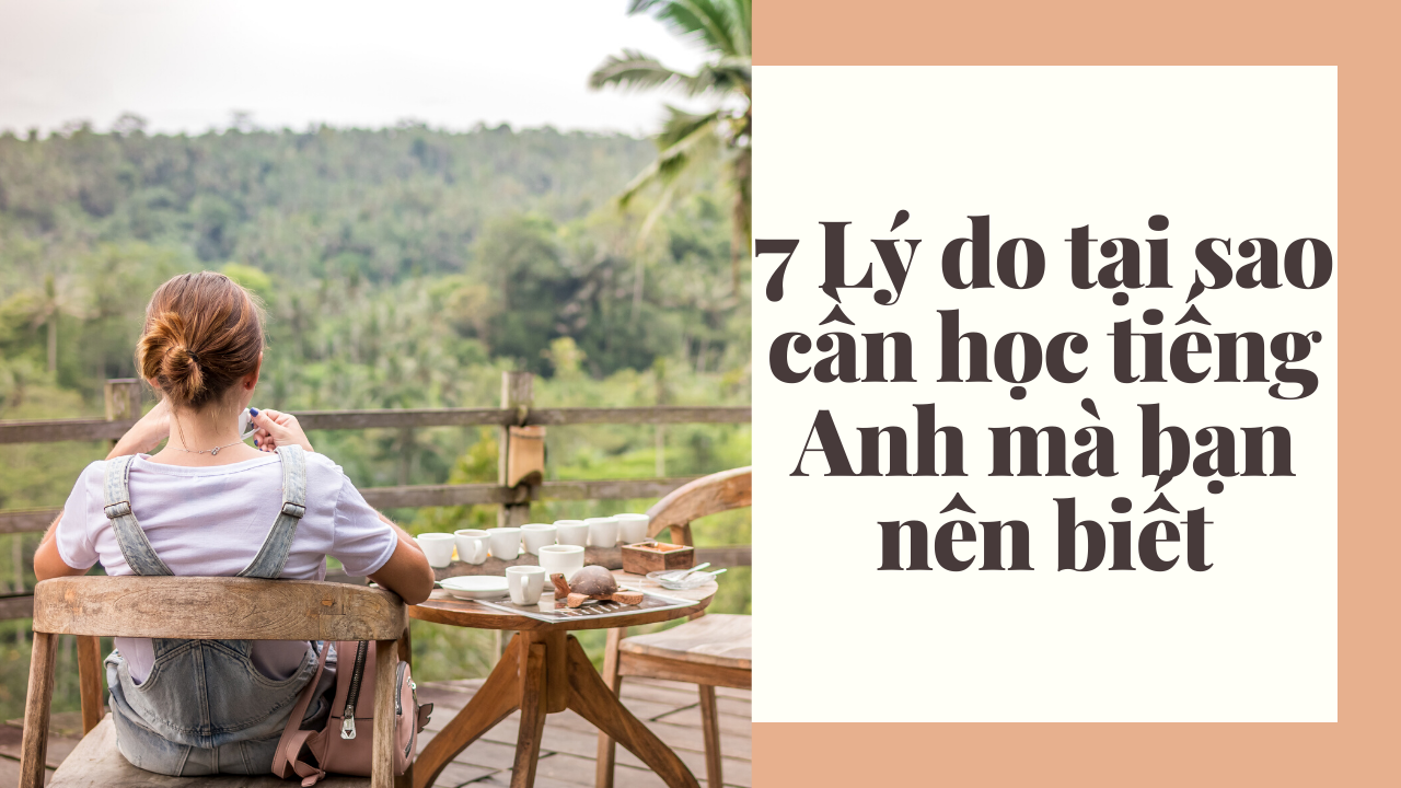 7 Lý do tại sao cần học tiếng Anh mà bạn nên biết