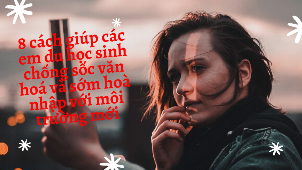 8 cách giúp các em du học sinh chống sốc văn hoá và sớm hoà nhập với môi trường mới