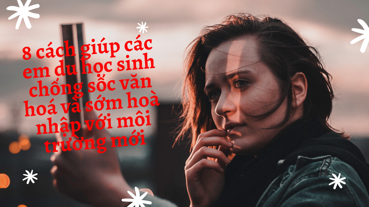 8 cách giúp các em du học sinh chống sốc văn hoá và sớm hoà nhập với môi trường mới