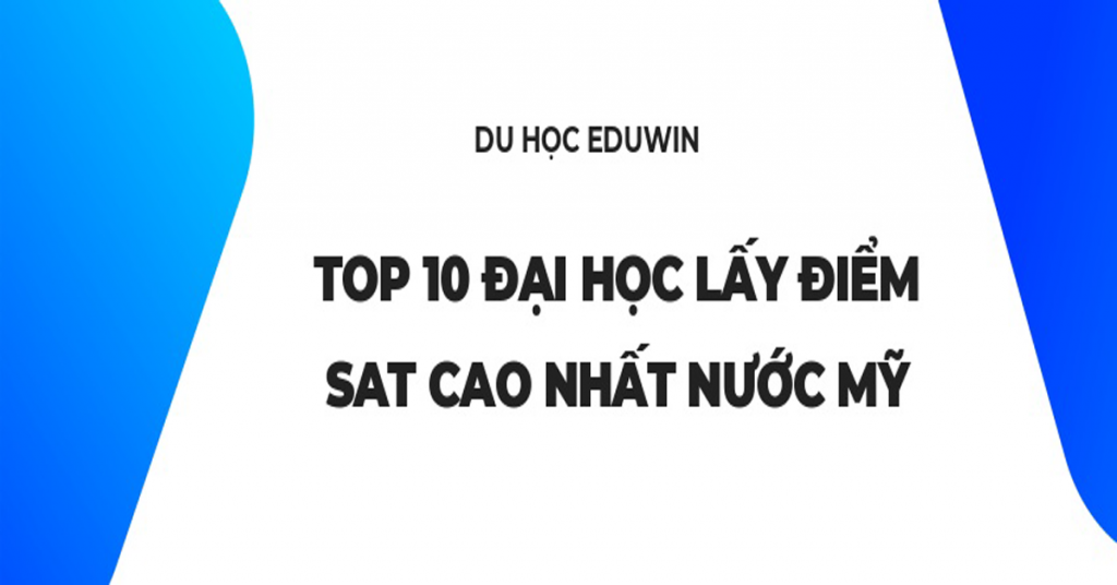 Top 10 đại học lấy điểm sat cao nhất nước mỹ
